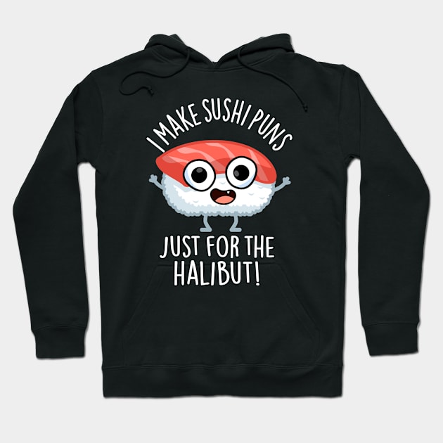 I Make Sushi Puns Just For The Halibut Funny Food Puns Hoodie by punnybone